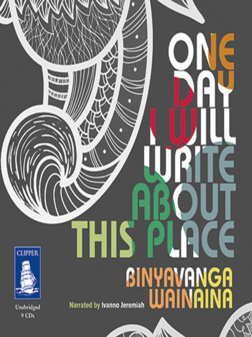 Title details for One Day I Will Write About This Place by Binyavanga Wainaina - Available